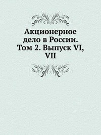 Акционерное дело в России. Том 2. Выпуск VI, VII