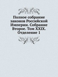 Полное собрание законов Российской Империи. Собрание Второе. Том XXIX. Отделение 1