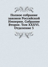 Полное собрание законов Российской Империи. Собрание Второе. Том XXXVI. Отделение 3