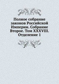 Полное собрание законов Российской Империи. Собрание Второе. Том XXXVIII. Отделение 1