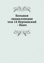 Большая энциклопедия. том 14 Нерчинский - Пенч