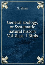 General zoology, or Systematic natural history. Vol. 8, pt. 1 Birds