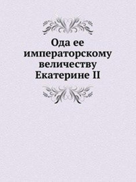 Ода ее императорскому величеству Екатерине II.