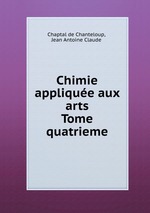 Chimie applique aux arts.. Tome quatrieme