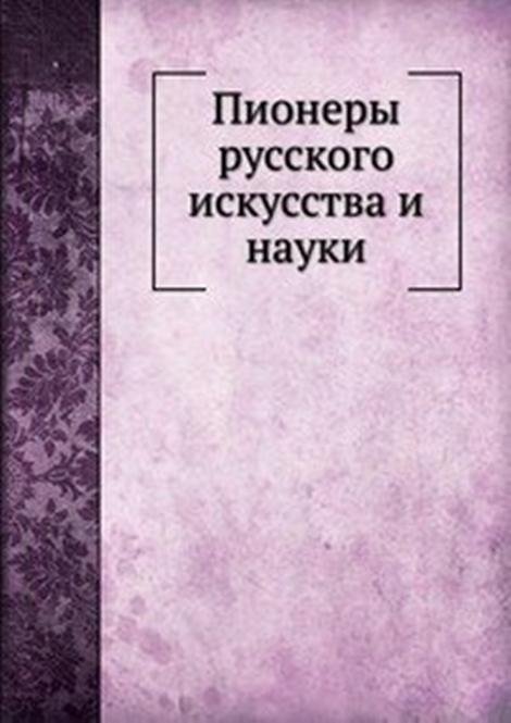 Пионеры русского искусства и науки