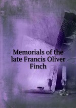 Memorials of the late Francis Oliver Finch