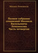 Полное собрание сочинений Михаила Васильевича Ломоносова. Часть четвертая