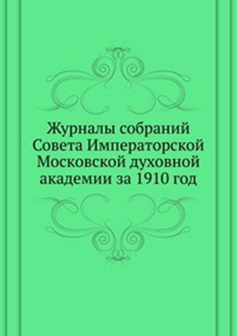 Журналы собраний Совета Императорской Московской духовной академии за 1910 год