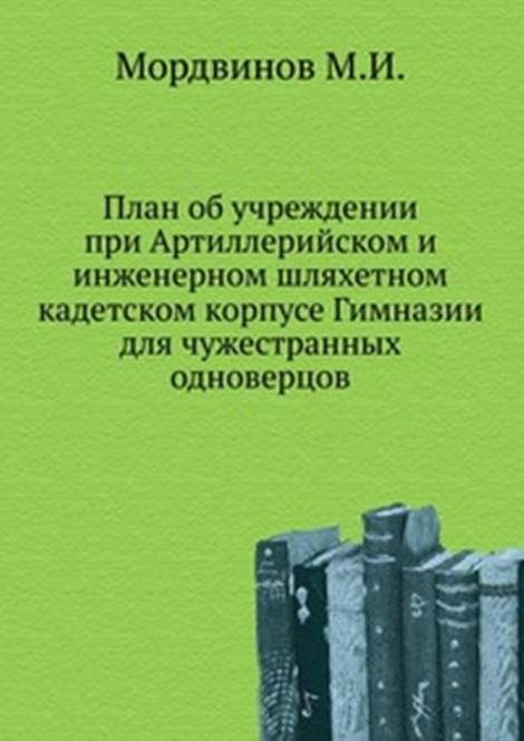 План об учреждении при Артиллерийском и инженерном шляхетном кадетском корпусе Гимназии для чужестранных одноверцов