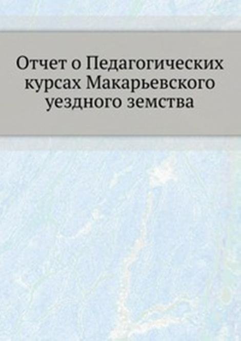Отчет о Педагогических курсах Макарьевского уездного земства
