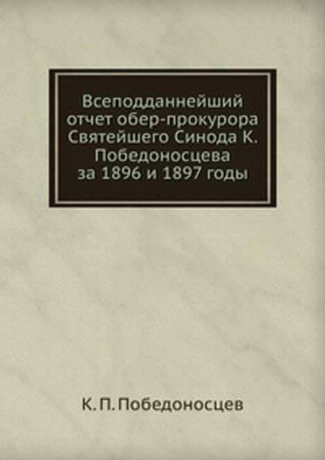 Всеподданнейший отчет обер-прокурора Святейшего Синода К. Победоносцева. за 1896 и 1897 годы