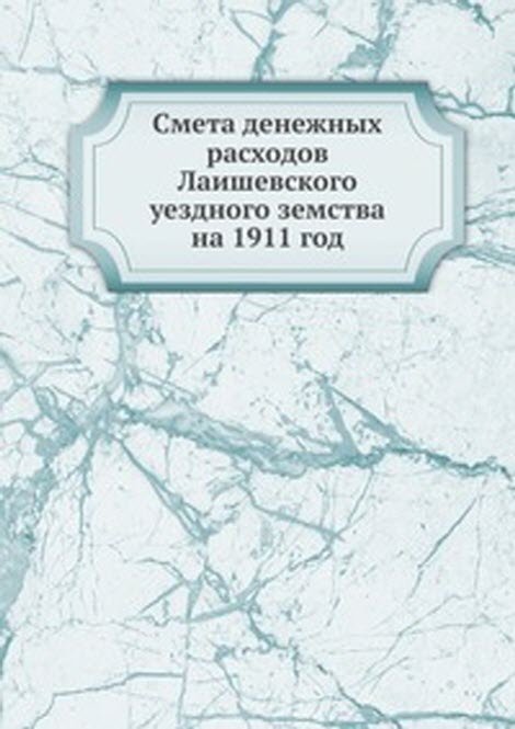 Смета денежных расходов Лаишевского уездного земства. на 1911 год