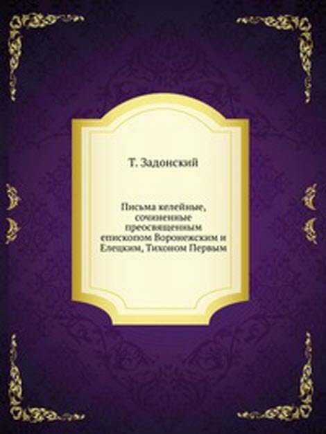 Письма келейные, сочиненные преосвященным епископом Воронежским и Елецким, Тихоном Первым