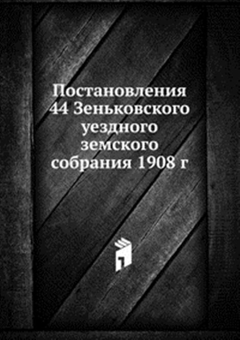 Постановления 44 Зеньковского уездного земского собрания 1908 г.