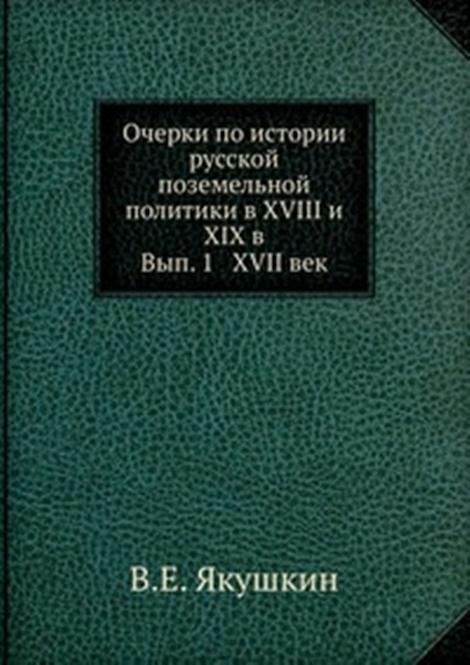 Очерки по истории русской поземельной политики в XVIII и XIX в.. Вып. 1   XVII век