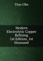 Modern Electrolytic Copper Refining. 1st Edition, 1st thousand