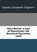 Mary Barton: a tale of Manchester life. Bernhard Tauchnitz, 1849