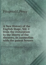 A New History of the English Stage, Vol. 2. from the restoration to the liberty of the theatres, in connection with the patent houses