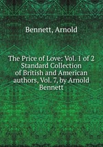 The Price of Love: Vol. 1 of 2. Standard Collection of British and American authors, Vol. 7, by Arnold Bennett