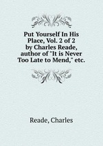 Put Yourself In His Place, Vol. 2 of 2. by Charles Reade, author of "It is Never Too Late to Mend," etc