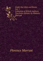 Under the Lilies and Roses, Vol. 1. Collection of British Authors, Tauchnitz Edition, by Florence Marryat
