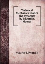 Technical Mechanics: statics and dynamics. by Edward R. Maurer