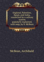 England, Palestine, Egypt, and India, connected by a railway system. popularly explained, with map, by S. McBean