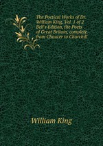 The Poetical Works of Dr. William King, Vol. 1 of 2. Bell`s Edition, the Poets of Great Britain, complete from Chaucer to Churchill