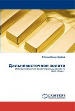 Дальневосточное золото. История развития золотопромышленности 1860-1940 гг