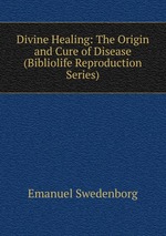 Divine Healing: The Origin and Cure of Disease (Bibliolife Reproduction Series)