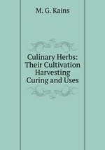 Culinary Herbs: Their Cultivation Harvesting Curing and Uses