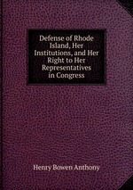 Defense of Rhode Island, Her Institutions, and Her Right to Her Representatives in Congress
