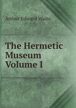 The Hermetic Museum  Volume I