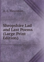 Shropshire Lad and Last Poems (Large Print Edition)