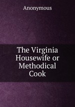 The Virginia Housewife or Methodical Cook