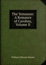 The Yemassee: A Romance of Carolina, Volume II