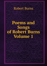 Poems and Songs of Robert Burns  Volume 1