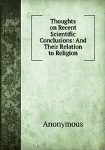 Thoughts on Recent Scientific Conclusions: And Their Relation to Religion