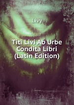 Titi Livi Ab Urbe Condita Libri (Latin Edition)