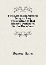 First Lessons in Algebra: Being an Easy Introduction to that Science ; Designated for the Use of Aca