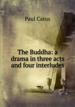 The Buddha: a drama in three acts and four interludes