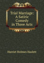 Trial Marriage: A Satiric Comedy in Three Acts