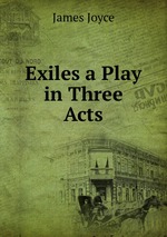 Exiles a Play in Three Acts