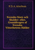 Svenska Siare och Skalder: eller, Grunddragen af Svenska Vitterhetens Hfder