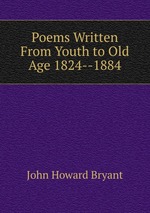 Poems Written From Youth to Old Age 1824--1884