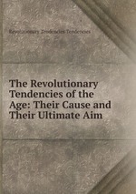 The Revolutionary Tendencies of the Age: Their Cause and Their Ultimate Aim