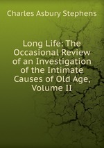 Long Life: The Occasional Review of an Investigation of the Intimate Causes of Old Age, Volume II