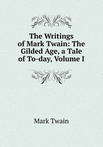 The Writings of Mark Twain: The Gilded Age, a Tale of To-day, Volume I