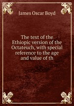 The text of the Ethiopic version of the Octateuch, with special reference to the age and value of th