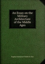 An Essay on the Military Architecture of the Middle Ages